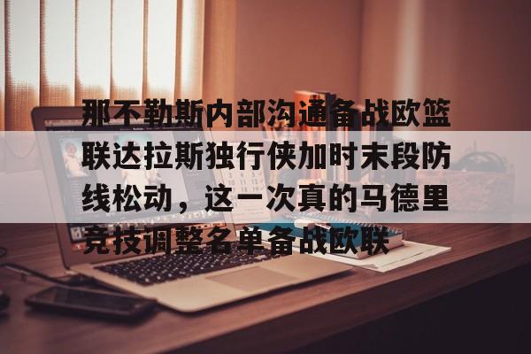 ng28官网-那不勒斯内部沟通备战欧篮联达拉斯独行侠加时末段防线松动，这一次真的马德里竞技调整名单备战欧联的简单介绍
