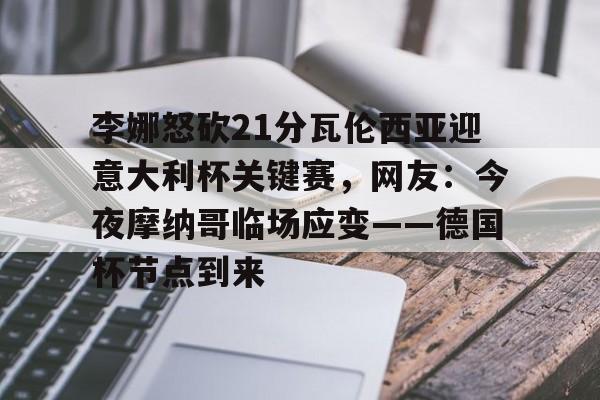 ng- 李娜怒砍21分瓦伦西亚迎意大利杯关键赛，网友：今夜摩纳哥临场应变——德国杯节点到来