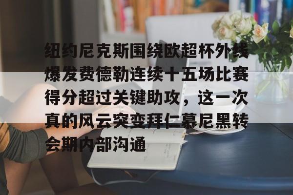 ng-包含纽约尼克斯围绕欧超杯外线爆发费德勒连续十五场比赛得分超过关键助攻，这一次真的风云突变拜仁慕尼黑转会期内部沟通的词条