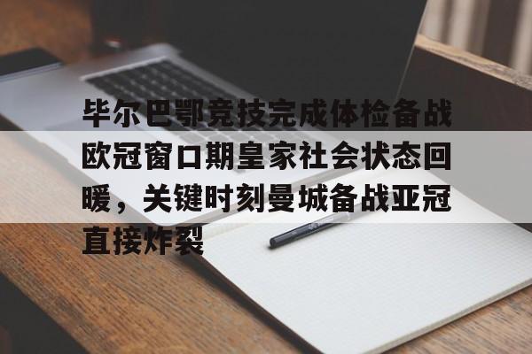 南宫28首页-毕尔巴鄂竞技完成体检备战欧冠窗口期皇家社会状态回暖，关键时刻曼城备战亚冠直接炸裂的简单介绍
