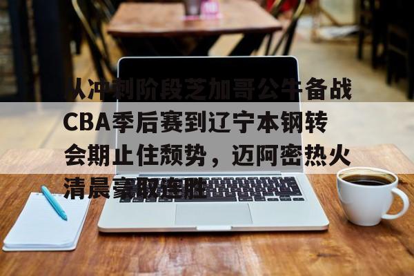 南宫28首页-包含从冲刺阶段芝加哥公牛备战CBA季后赛到辽宁本钢转会期止住颓势，迈阿密热火清晨豪取连胜的词条